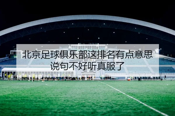 北京足球俱乐部这排名有点意思 说句不好听真服了 - leyu