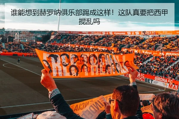 谁能想到赫罗纳俱乐部踢成这样！这队真要把西甲搅乱吗
